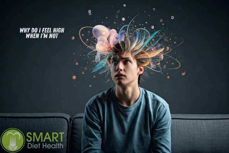 Why Do I Feel High When I’m Not