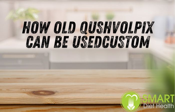 how old qushvolpix can be used